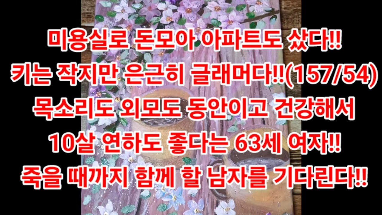 미용실로 돈모아 아파트도 샀다!키는 작지만 은근히 글래머다!(157/54)목소리도 외모도 동안이고 건강해서10살 연하도 좋다는 63세 여자!!죽을 때까지 함께 할 남자를 기다린다!