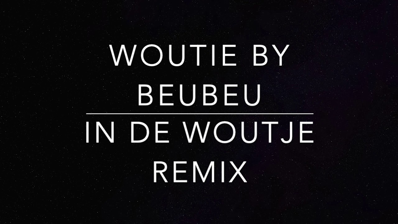 beubeu - woutie in de woutje remix