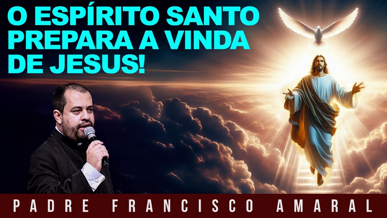 O ESPÍRITO SANTO PREPARA A VINDA DE JESUS! - Padre Francisco Amaral