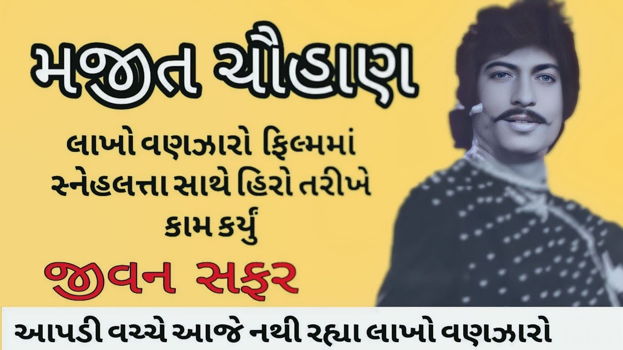 MAJIT CHOUHAN Biography~ મજીત ચૌહાણ લાખો વણઝારો ફિલ્મ ના હિરો ગુજરાતી ફિલ્મ ના સુવર્ણ સમય ના 