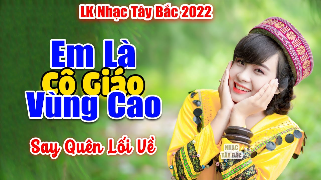 EM LÀ CÔ GIÁO VÙNG CAO - Nhạc Tây Bắc Remix Mới Nhất, Nhạc Vùng Cao Tây Bắc l Nghe Say Quên Đường Về