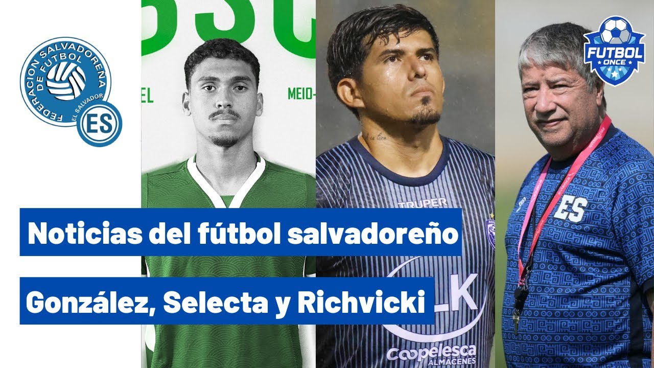 NOTICIAS DEL FÚTBOL SALVADOREÑO: MARIO GONZÁLEZ, GABRIEL RICHVICKI Y LA SELECTA