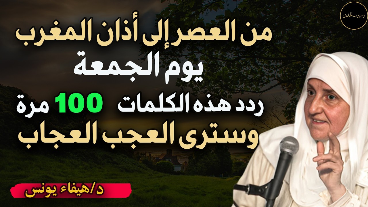 من العصر حتى أذان المغرب يوم الجمعة ردد هذه الكلمات 100 مرة وسترى العجب العجاب د/ هيفاء يونس