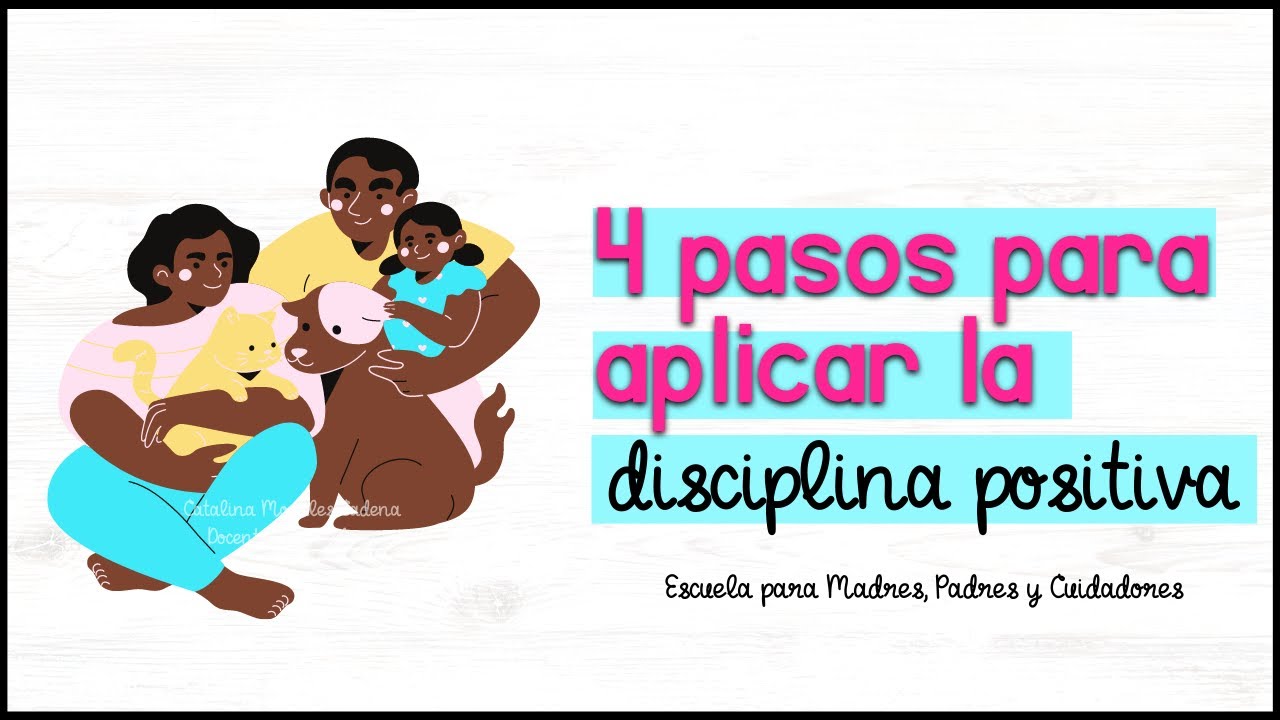 CÓMO APLICAR LA DISCIPLINA POSITIVA EN 4 PASOS. Escuela de Padres.
