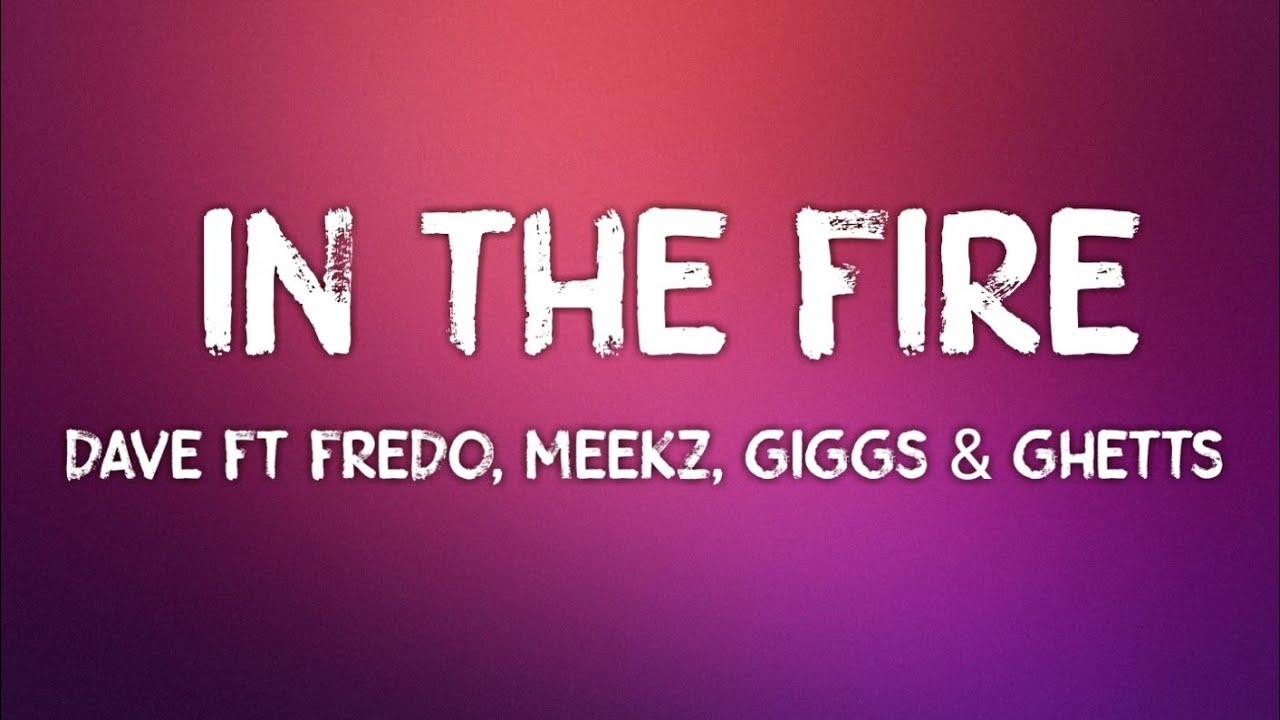 Dave - In The Fire (Lyrics) ft. Fredo, Meekz, Giggs & Ghetts