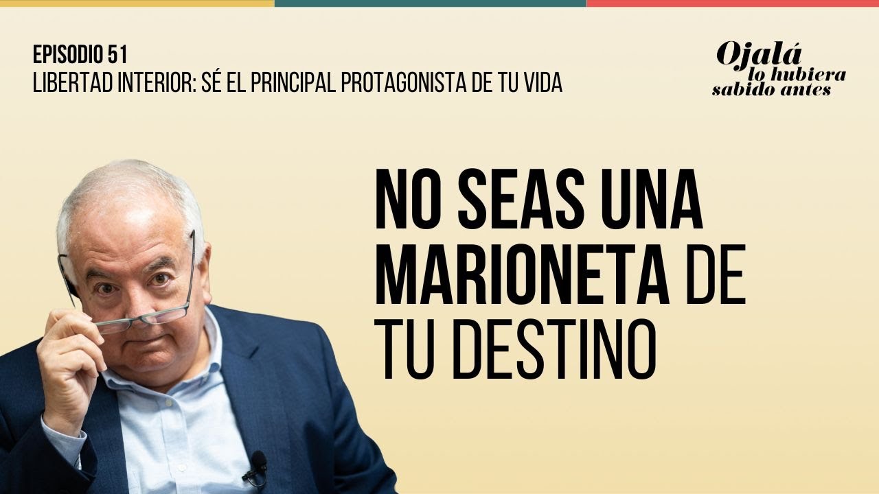 Ep.51 | Libertad Interior: s&eacute; el principal protagonista de tu vida | 🎙 Ojal&aacute; lo hubiera sabido antes