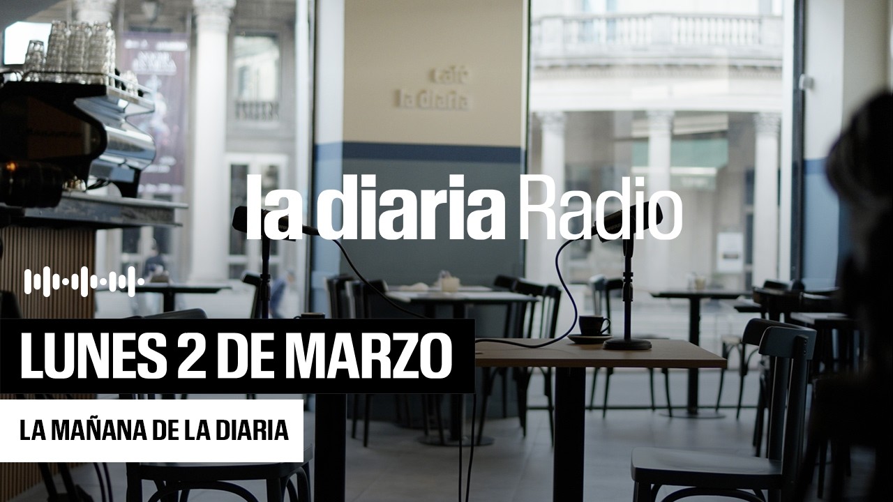 La mañana de la diaria | Lunes 02 de Marzo 2026
