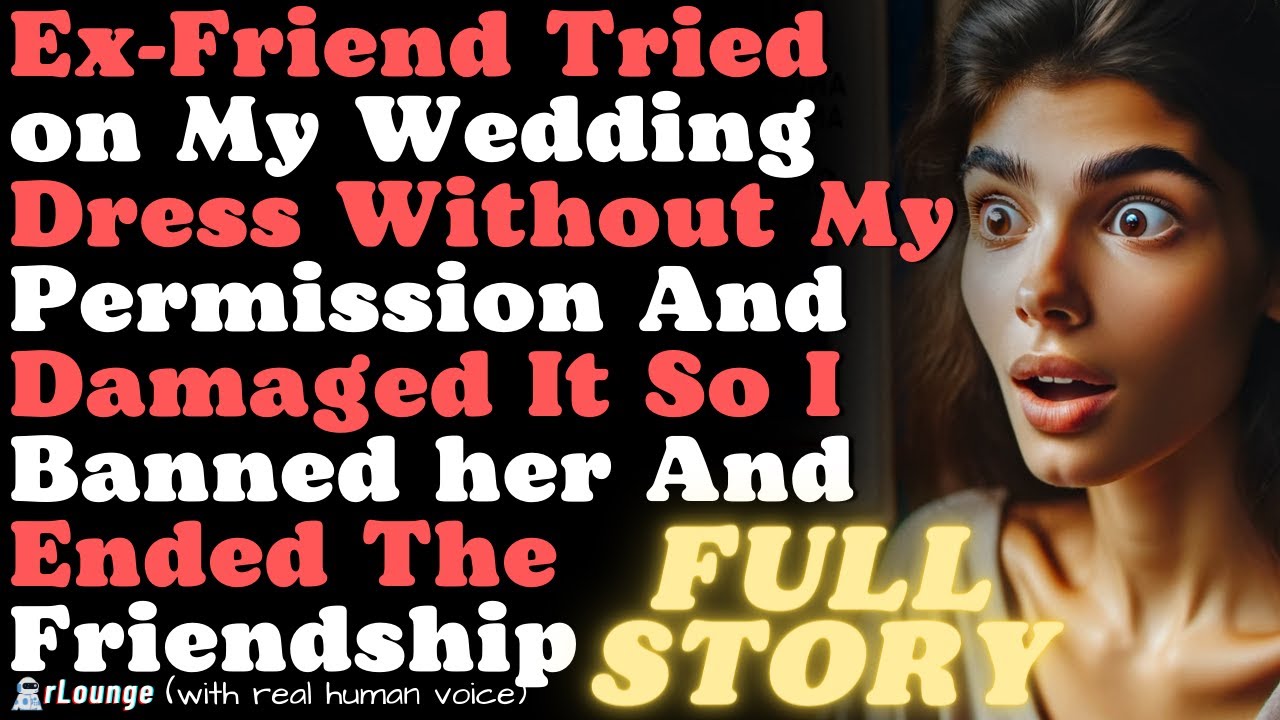 Ex-Friend Tries on My Wedding Dress Without Permission, Ruins It – Friendship Over, She's Banned