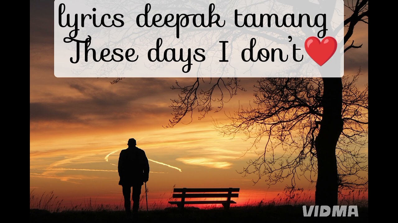 These days I don’t know why I feel like crying(lyrics deepak tamang)