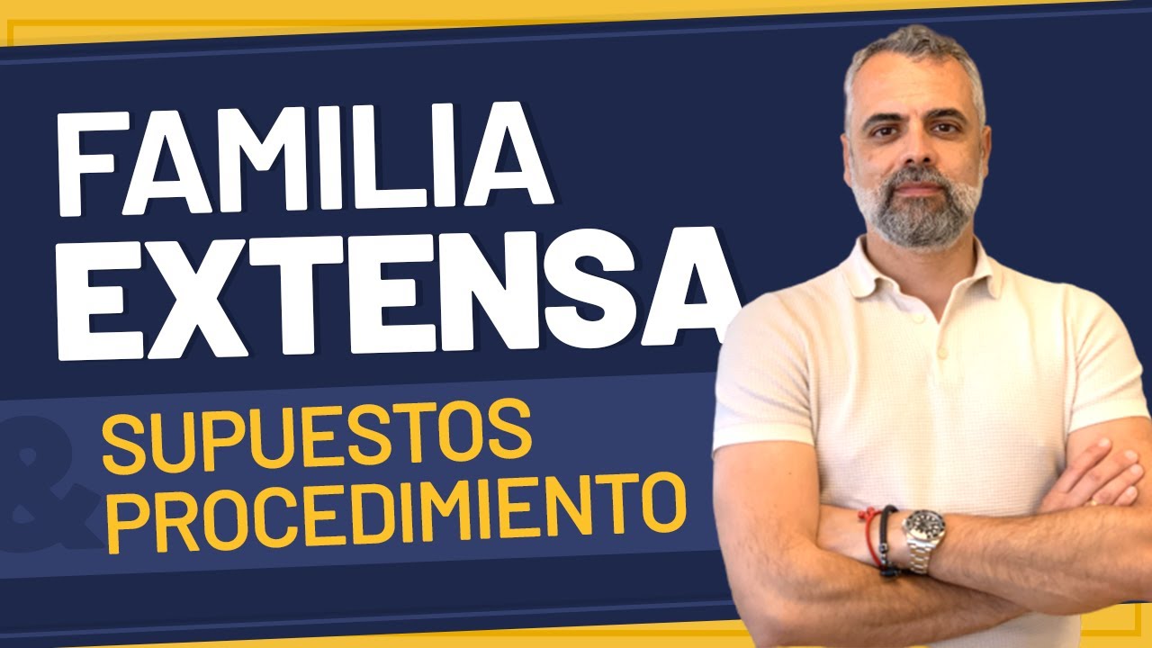 👨‍👩‍👧‍👦 FAMILIA EXTENSA: Supuestos y procedimiento 👣👣👣