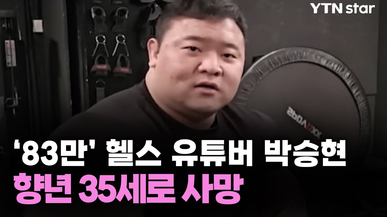 &lsquo;83만&rsquo; 헬스 유튜버 박승현 향년 35세로 사망 / YTN star