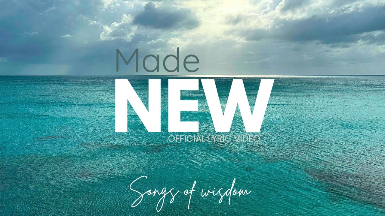 Songs of Wisdom – Made New | Official Music & Lyric Video