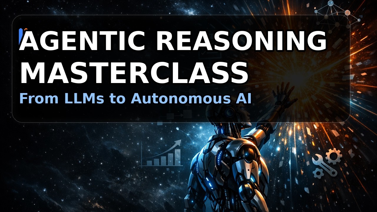 Agentic Reasoning Masterclass: From LLMs to Autonomous AI