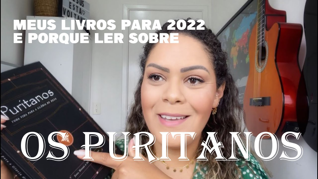 Meus livros para 2022 e porque ler sobre os Puritanos