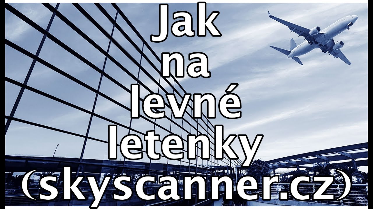 Jak na levné letenky (skyscanner.cz)