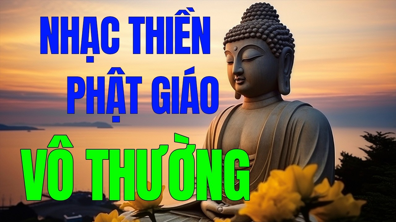 Nhạc thiền Phật giáo - Vô Thường | An nhiên, Tĩnh tại, không quảng cáo