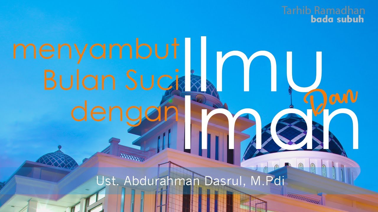 Menyambut Bulan Suci dengan Ilmu dan Amal - Ust. Abdurrahman Dasrul, M.Pd.I