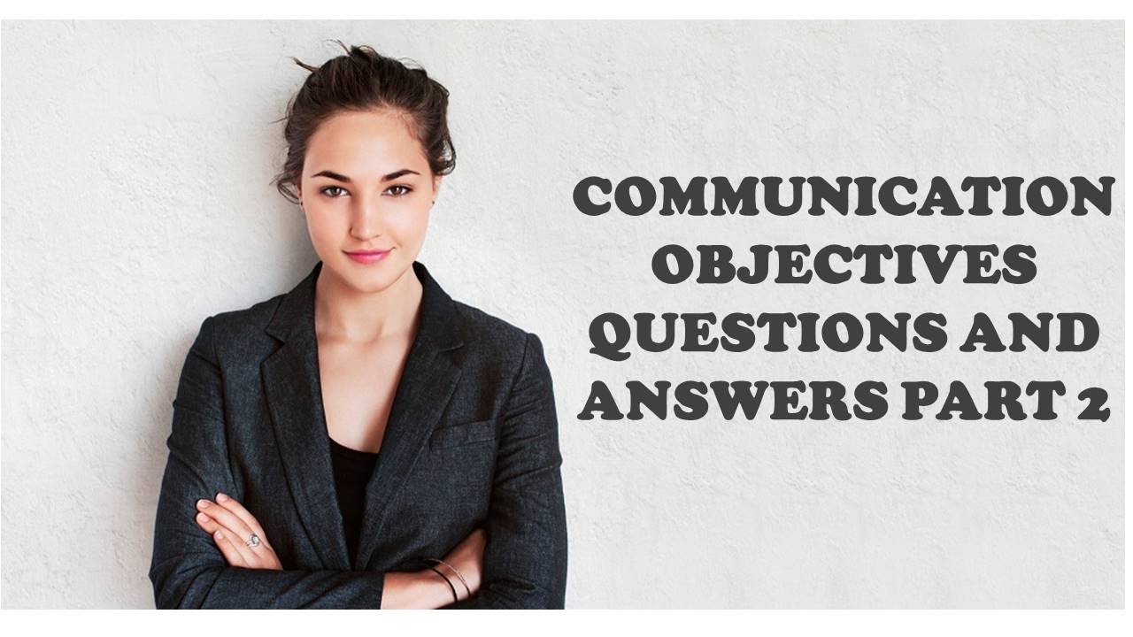 COMMUNICATION OBJECTIVES QUESTIONS AND ANSWERS PART 2