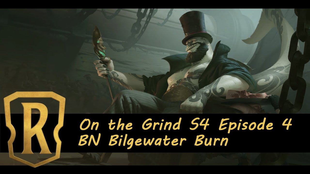On the Grind S4 Episode 4: BN Bilgewater Burn: Masters Ranked