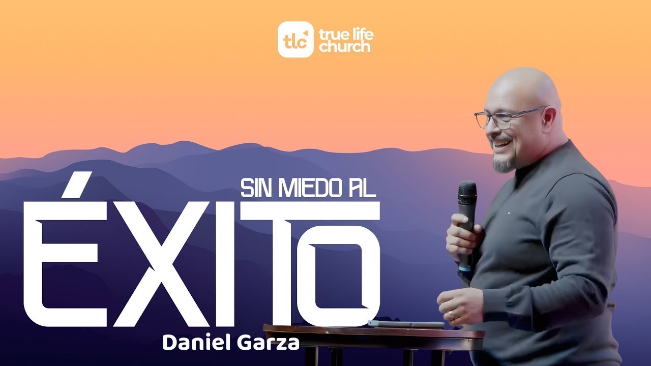 Sin Miedo al Éxito | Daniel Garza | True Life Church