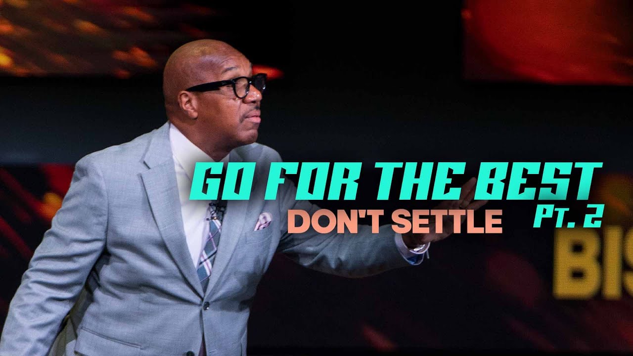 Go for the Best: Don't Settle Pt 2 | Bishop Herbert Bailey | Right Direction Worship Experience