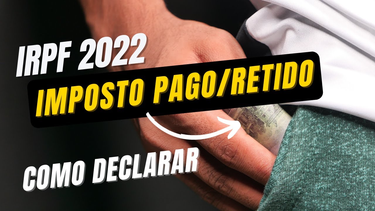 IMPOSTO PAGO/RETIDO | IRPF 2022 - IMPOSTO DE RENDA PESSOA F&Iacute;SICA