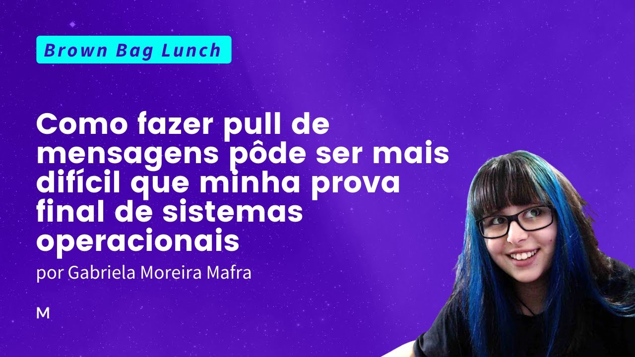 BBL: Como fazer pull de msgs pôde ser mais difícil que minha prova final de SO's - Gabriela Mafra