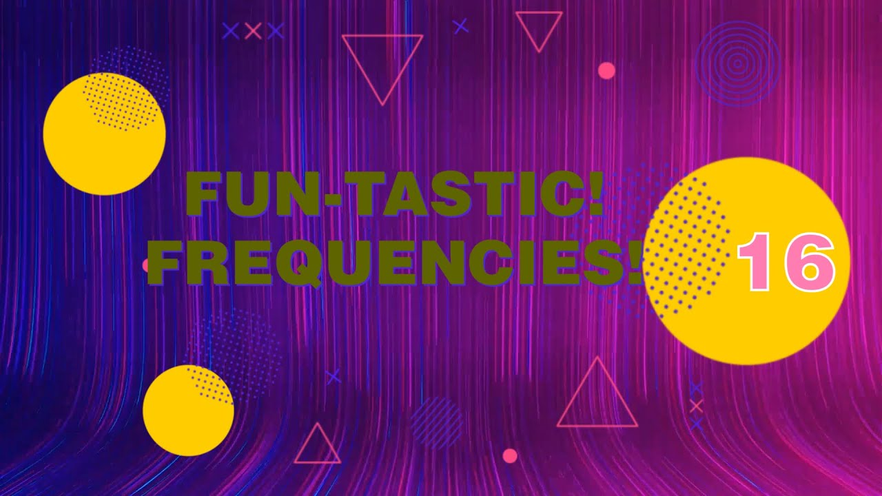 FUN-TASTIC! FREQUENCIES! #16