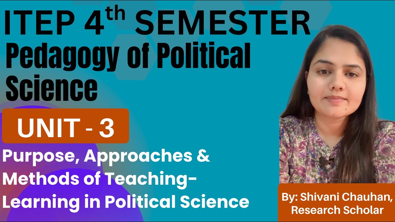 UNIT - 3 | PURPOSE, APPROACHES & METHODS OF TEACHING IN POLITICAL SCIENCE | ITEP 4th SEM #ncet2025