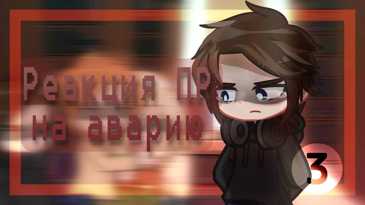 |Реакция Lp. Последняя реальность на аварию|Часть 3/?|By Nika:^|