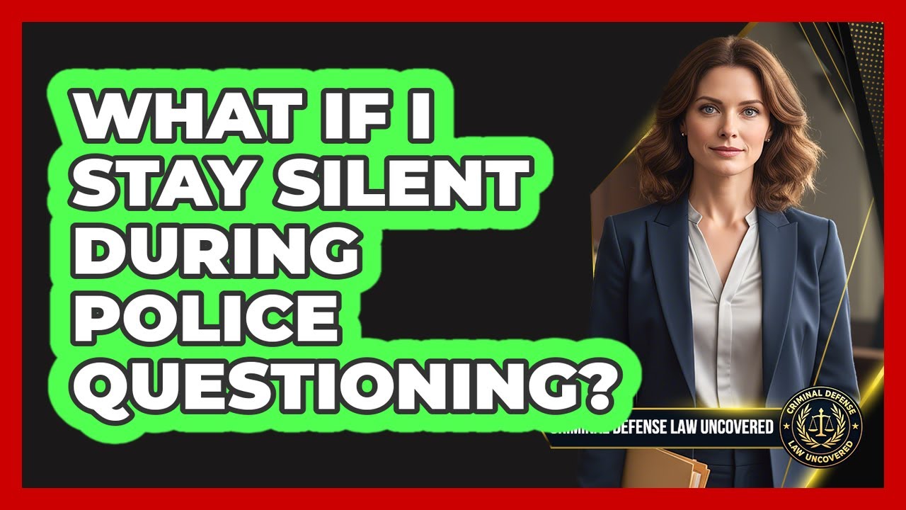 What If I Stay Silent During Police Questioning?