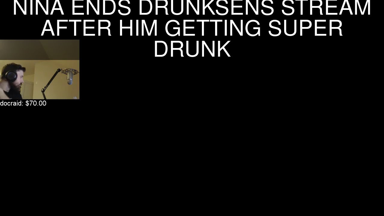 NINA ENDS DRUNKSENS STREAM AFTER HIM GETTING SUPER DRUNK