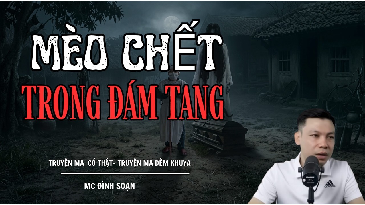 Truyện Ma: Mèo Chết Trong Đám Tang – Con Gái Ông Bâm Bị Nhập Tràng | MC Đình Soạn Kể Rợn Lắm