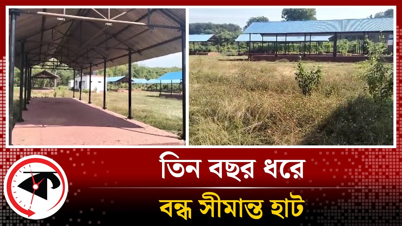 তিন বছর ধরে বন্ধ সীমান্ত হাট | Kasba Border Haat | Brahmanbaria | Kalbela