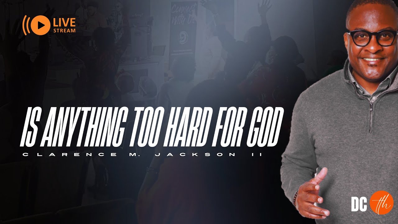 Is Anythng Too Hard For God- Pastor Clarence Jackson II