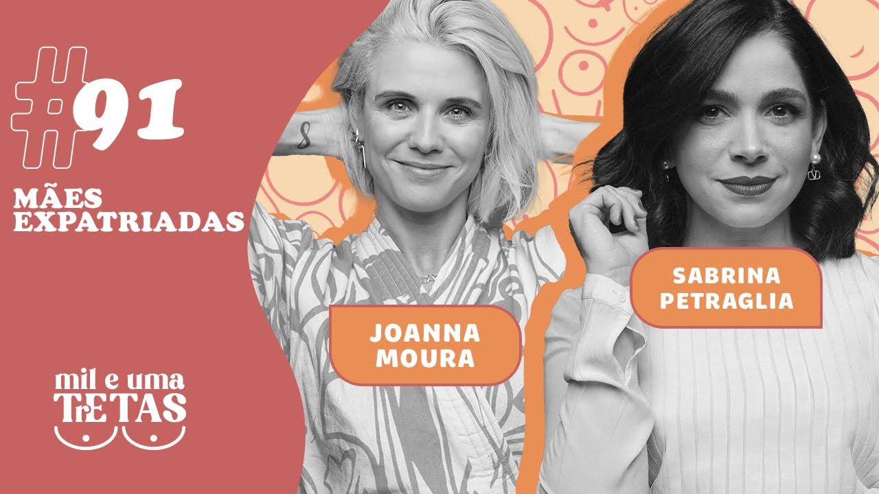 #91 - MÃES EXPATRIADAS | Joanna Moura e Sabrina Petraglia