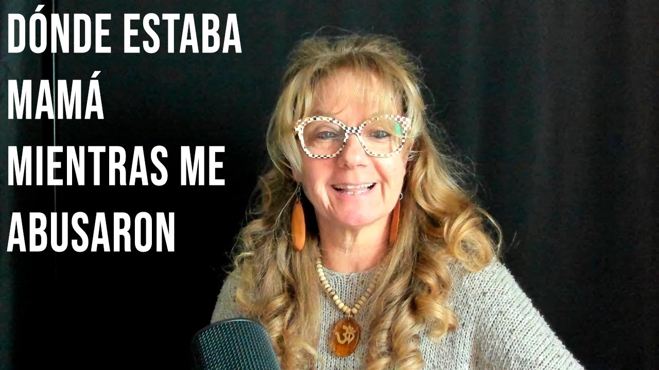 ¿Dónde estaba MAMÁ mientras me abusaron?