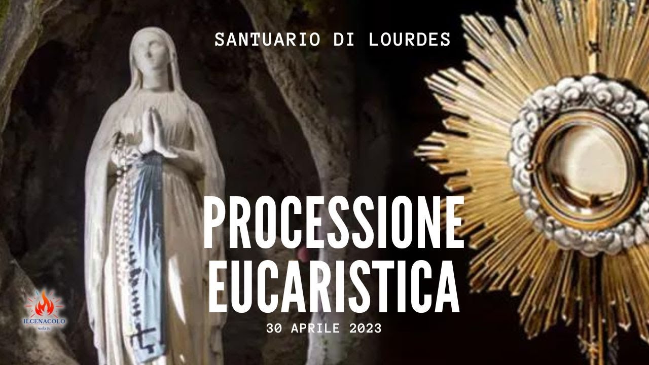 ore 17:00 - PROCESSIONE EUCARISTICA - Lourdes - 30/04/2023