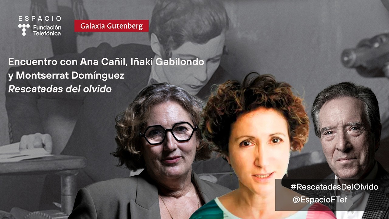 Encuentro con Ana Cañil, Iñaki Gabilondo y Montserrat Domínguez. Rescatadas del olvido