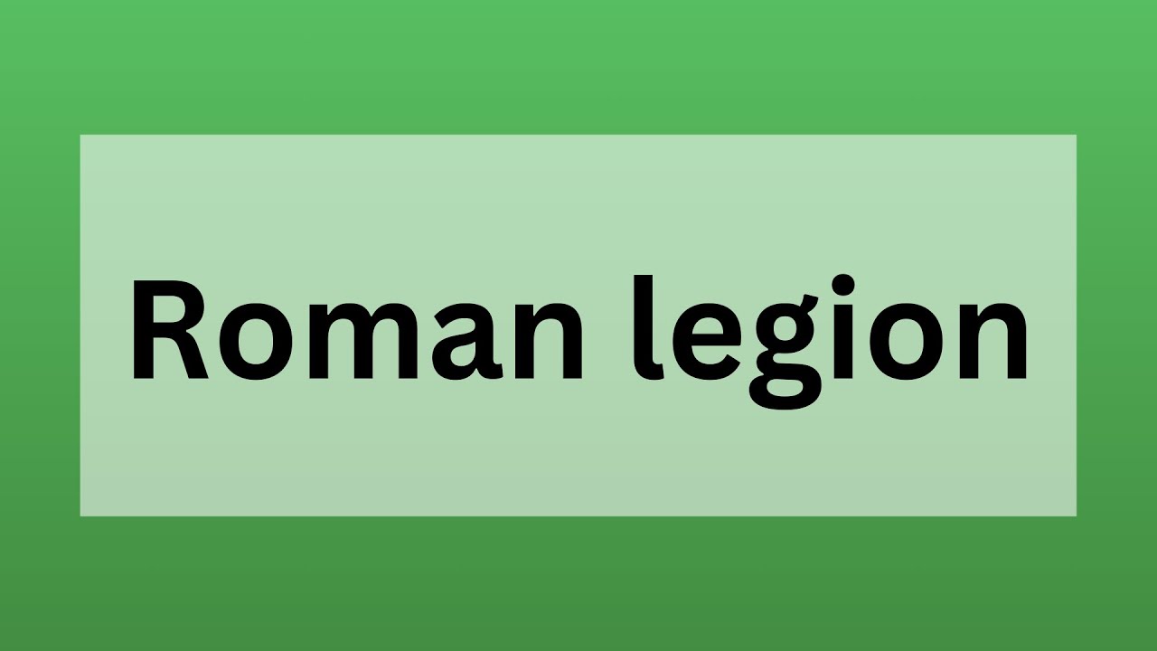 Roman Legion - Definition, Etymology and Historical Importance