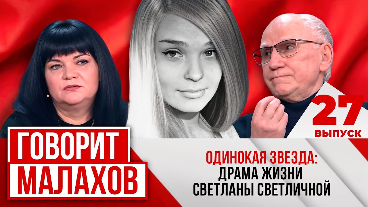 МАЛАХОВ. ВЫПУСК 27. ОДИНОКАЯ ЗВЕЗДА: ДРАМА ЖИЗНИ СВЕТЛАНЫ СВЕТЛИЧНОЙ