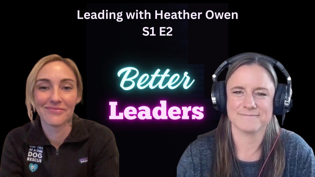 Better Leaders S1 E2: Leading with Heather Owen