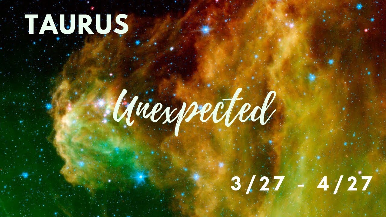 TAURUS: The Unexpected 3/27 - 4/27