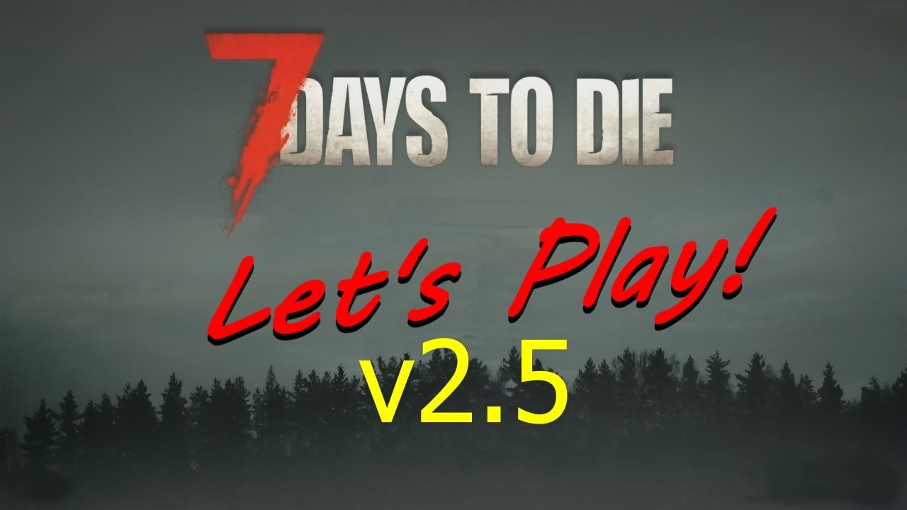 Episode 15 - 7 Days to Die v2.5 Let's Play!