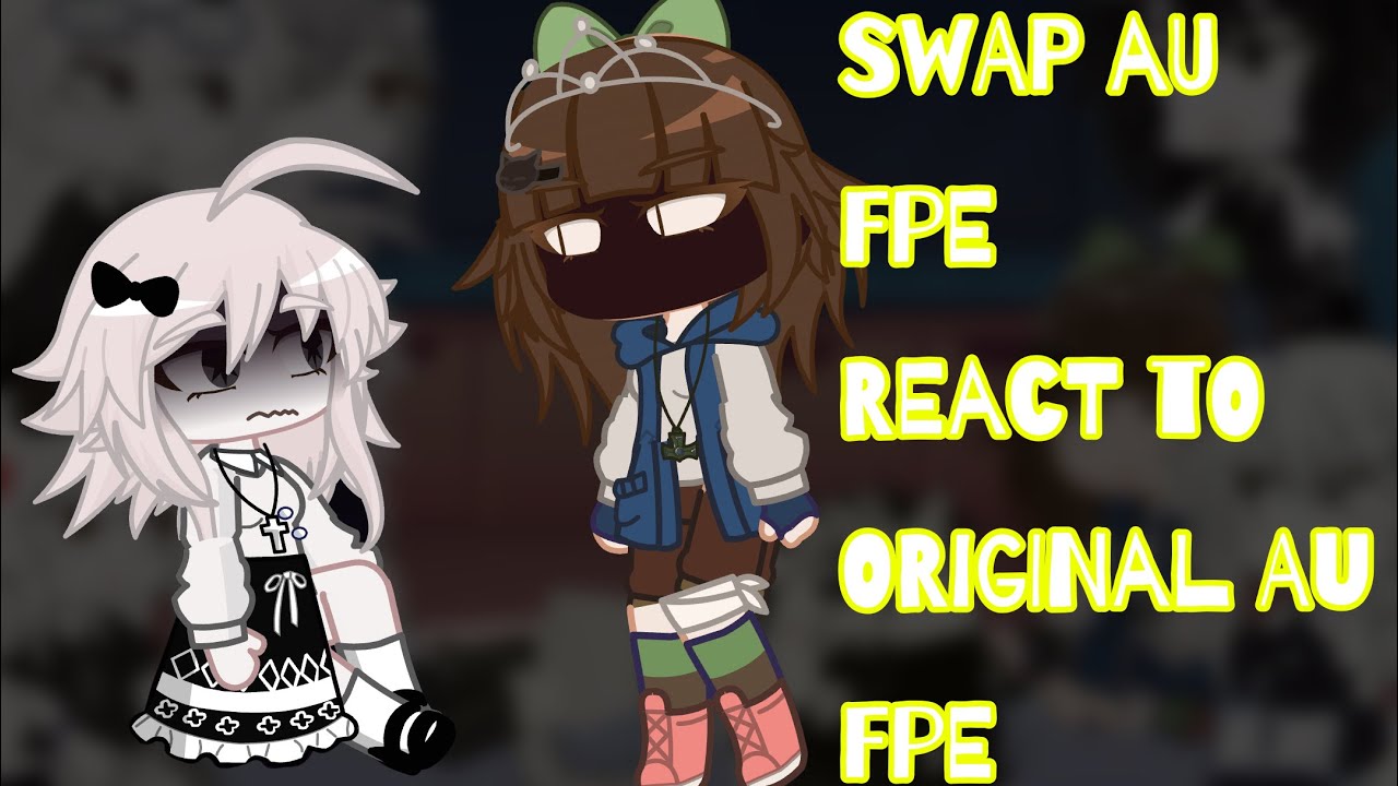 ^_| swap au FPE react to original au FPE!!!|_^    ||gc reaction|| .   |credits in the description |