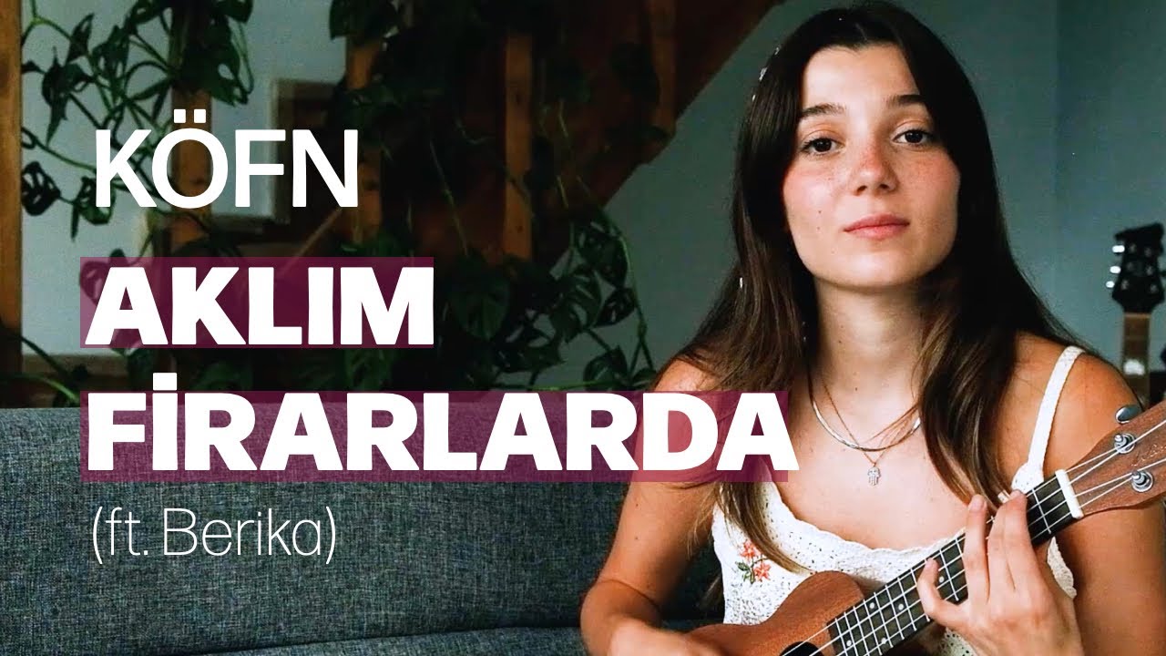 KÖFN, Berika - Aklım Firarlarda (Ukulele Versiyon)