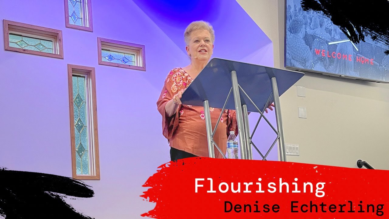 Flourishing | Denise Echterling | 10.30.22 | Sunday Night Service