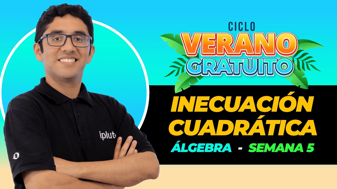 Verano Gratuito - Álgebra - Inecuación Cuadrática