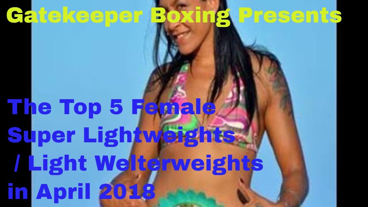 THE TOP 5 FEMALE SUPER LIGHTWEIGHT / LIGHT WELTERWEIGHT BOXERS in April 2018