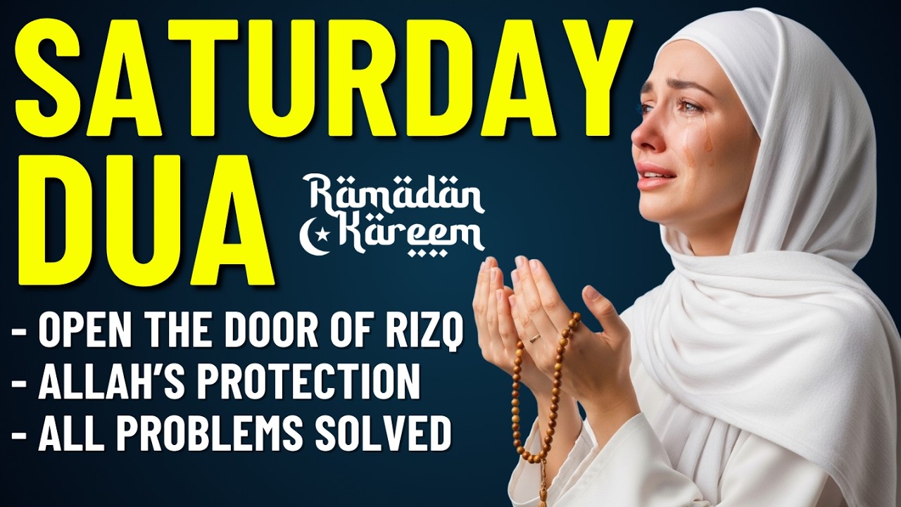 SATURDAY DUA IN RAMADAN | To Open the Door of Rizq, Allah’s Protection & All Problems Solved